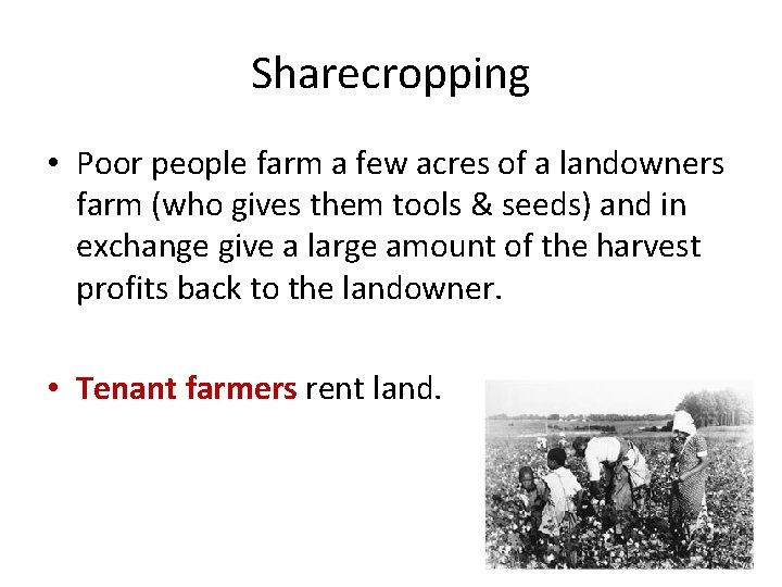 Sharecropping • Poor people farm a few acres of a landowners farm (who gives