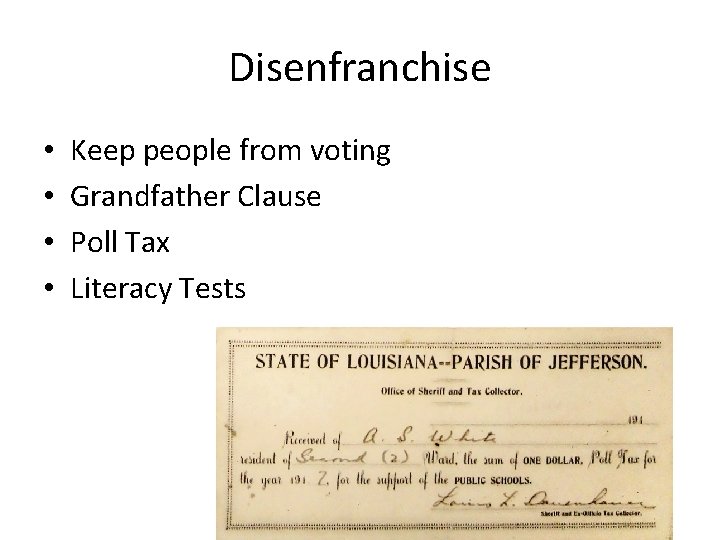 Disenfranchise • • Keep people from voting Grandfather Clause Poll Tax Literacy Tests 