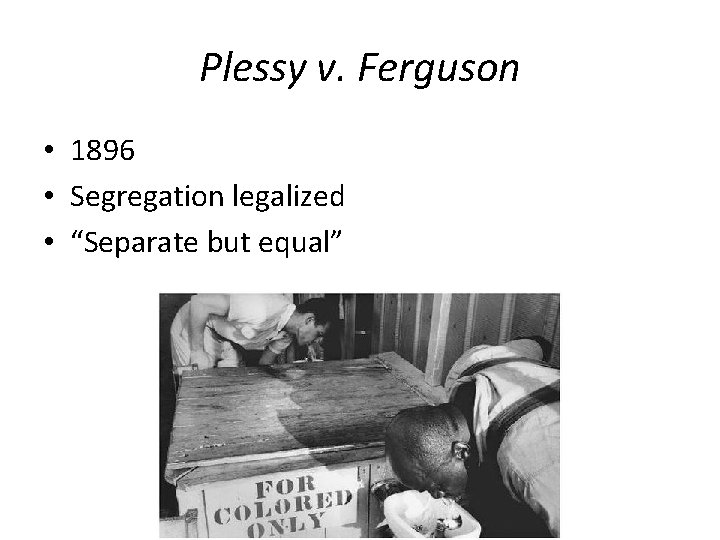 Plessy v. Ferguson • 1896 • Segregation legalized • “Separate but equal” 