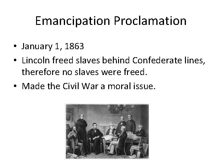 Emancipation Proclamation • January 1, 1863 • Lincoln freed slaves behind Confederate lines, therefore