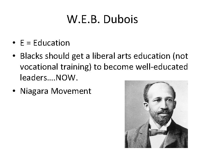 W. E. B. Dubois • E = Education • Blacks should get a liberal