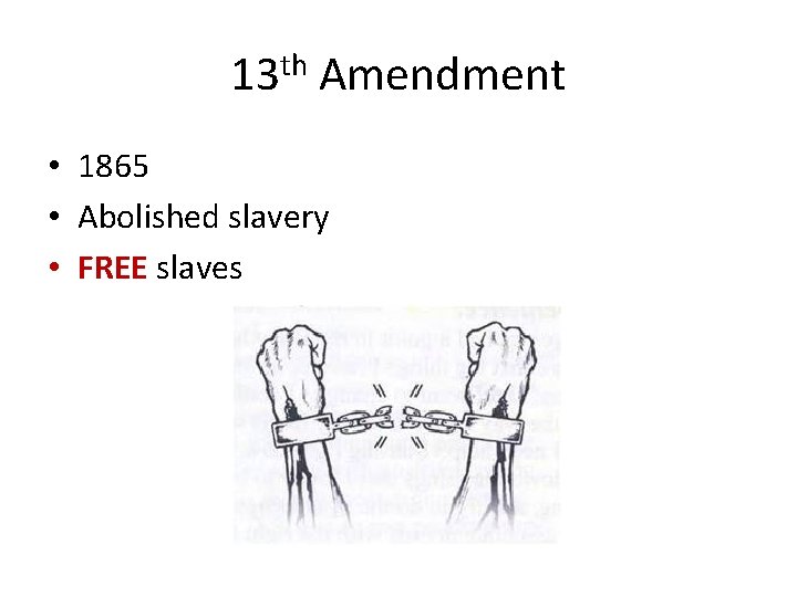 13 th Amendment • 1865 • Abolished slavery • FREE slaves 