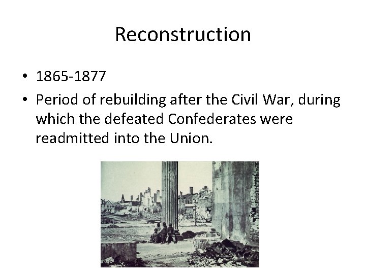 Reconstruction • 1865 -1877 • Period of rebuilding after the Civil War, during which