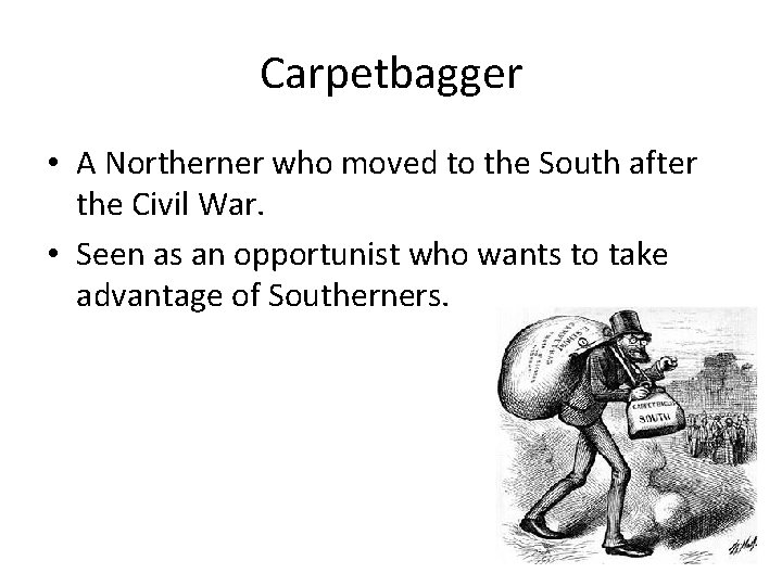 Carpetbagger • A Northerner who moved to the South after the Civil War. •