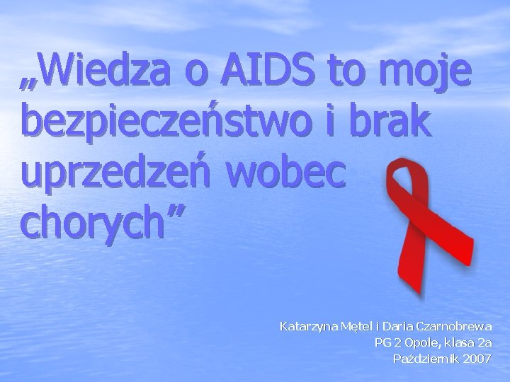 „Wiedza o AIDS to moje bezpieczeństwo i brak uprzedzeń wobec chorych” Katarzyna Mętel i