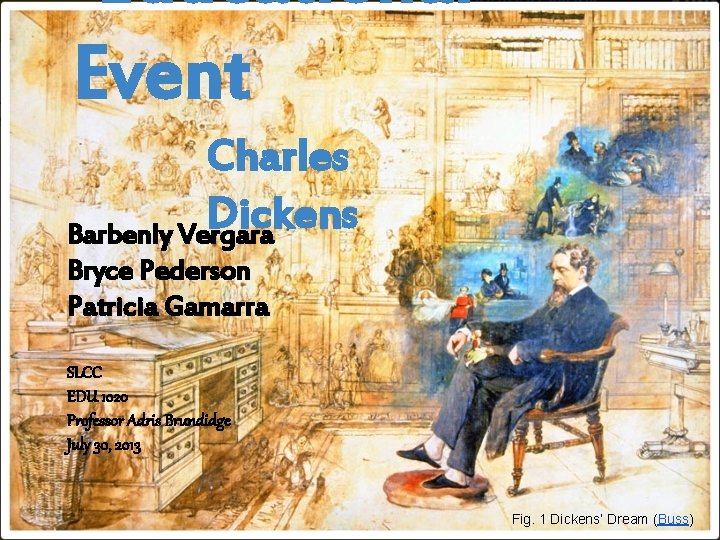 Educational Event Charles Dickens Barbenly Vergara Bryce Pederson Patricia Gamarra SLCC EDU 1020 Professor