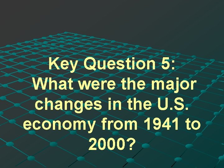 Key Question 5: What were the major changes in the U. S. economy from