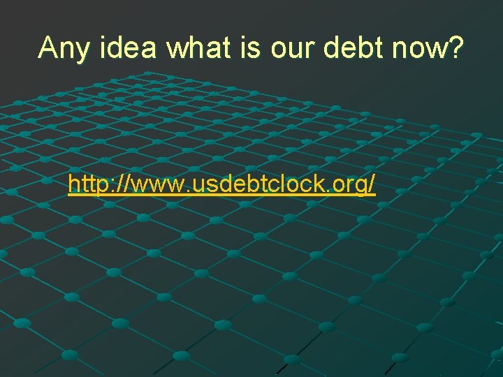 Any idea what is our debt now? http: //www. usdebtclock. org/ 