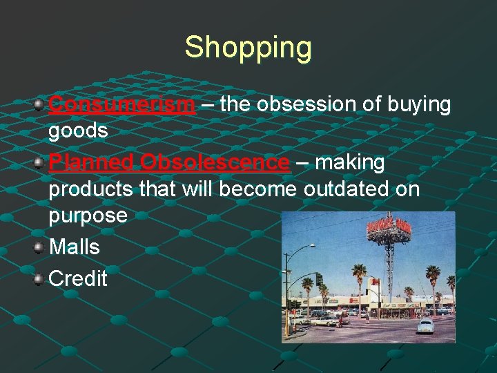 Shopping Consumerism – the obsession of buying goods Planned Obsolescence – making products that