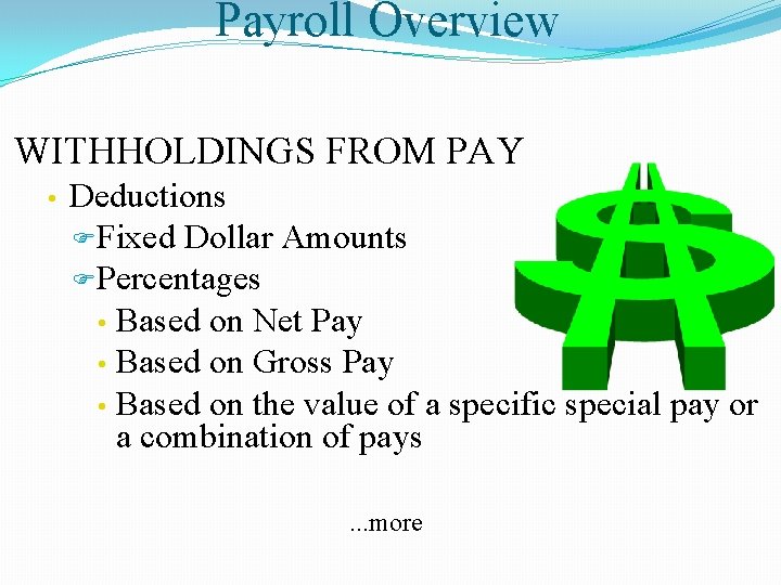 Payroll Overview WITHHOLDINGS FROM PAY • Deductions FFixed Dollar Amounts FPercentages • Based on