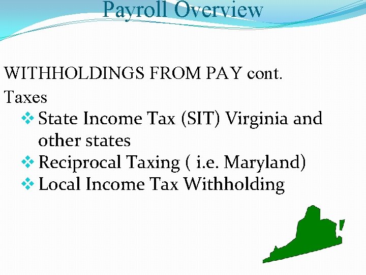 Payroll Overview WITHHOLDINGS FROM PAY cont. Taxes v State Income Tax (SIT) Virginia and