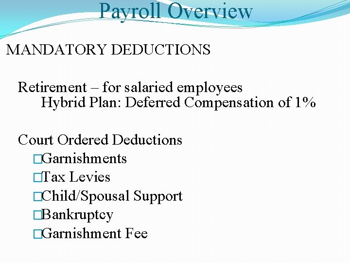 Payroll Overview MANDATORY DEDUCTIONS Retirement – for salaried employees Hybrid Plan: Deferred Compensation of