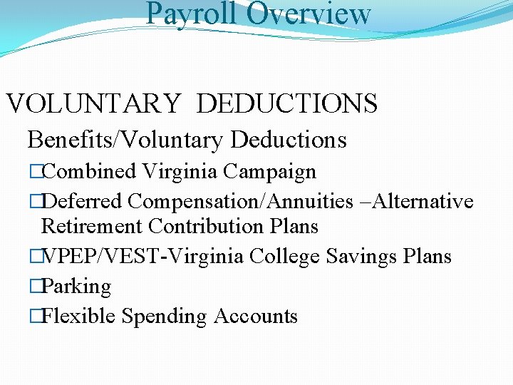 Payroll Overview VOLUNTARY DEDUCTIONS Benefits/Voluntary Deductions �Combined Virginia Campaign �Deferred Compensation/Annuities –Alternative Retirement Contribution