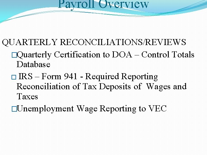 Payroll Overview QUARTERLY RECONCILIATIONS/REVIEWS �Quarterly Certification to DOA – Control Totals Database � IRS
