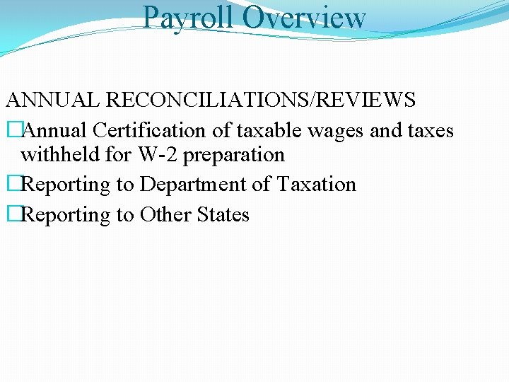 Payroll Overview ANNUAL RECONCILIATIONS/REVIEWS �Annual Certification of taxable wages and taxes withheld for W-2