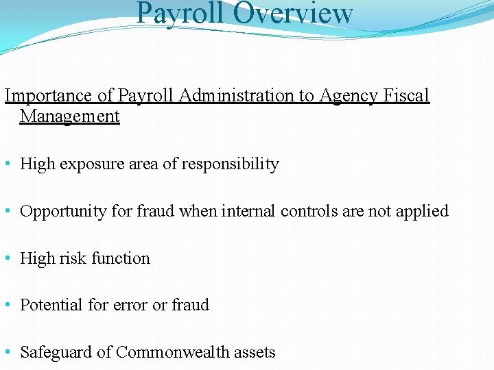 Payroll Overview Importance of Payroll Administration to Agency Fiscal Management • High exposure area