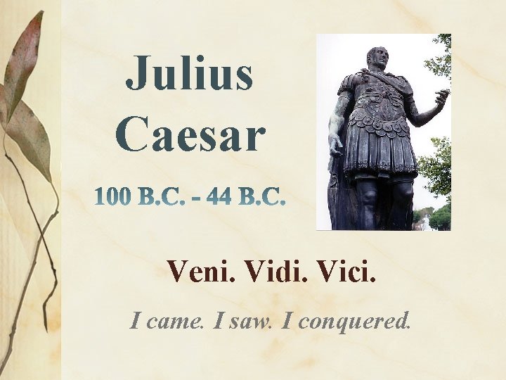 Julius Caesar Veni. Vidi. Vici. I came. I saw. I conquered. 