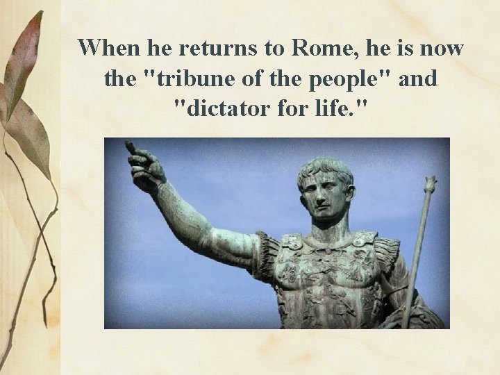 When he returns to Rome, he is now the "tribune of the people" and