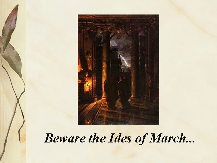 Beware the Ides of March. . . 