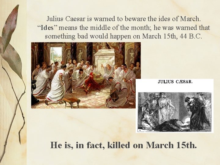 Julius Caesar is warned to beware the ides of March. “Ides” means the middle