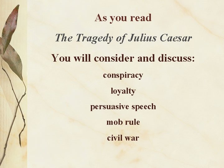 As you read The Tragedy of Julius Caesar You will consider and discuss: conspiracy