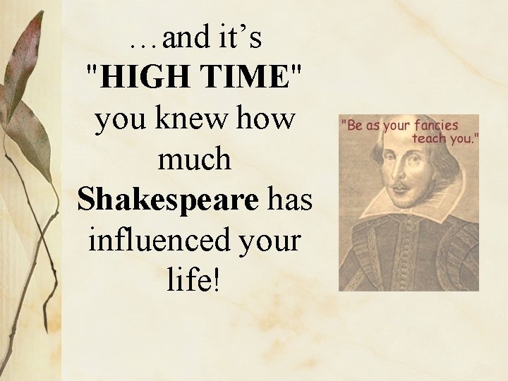 …and it’s "HIGH TIME" you knew how much Shakespeare has influenced your life! 