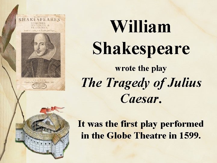 William Shakespeare wrote the play The Tragedy of Julius Caesar. It was the first