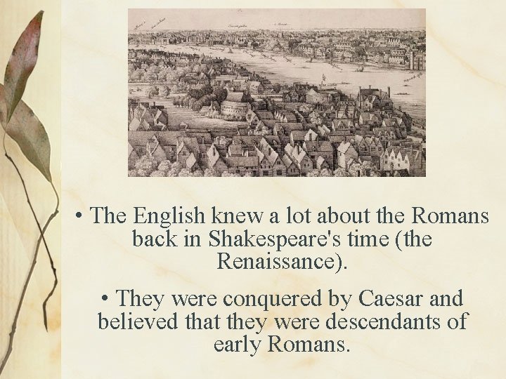  • The English knew a lot about the Romans back in Shakespeare's time