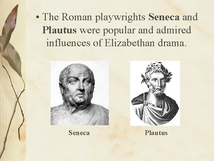  • The Roman playwrights Seneca and Plautus were popular and admired influences of