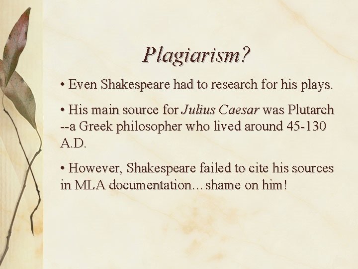 Plagiarism? • Even Shakespeare had to research for his plays. • His main source