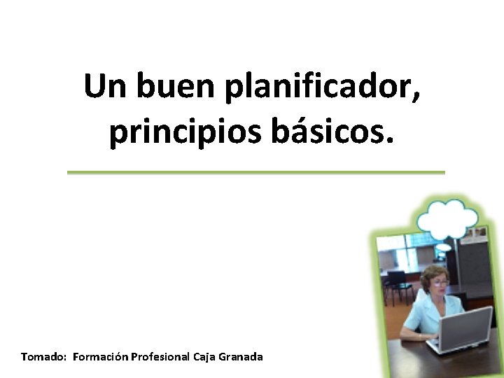 Un buen planificador, principios básicos. Tomado: Formación Profesional Caja Granada 