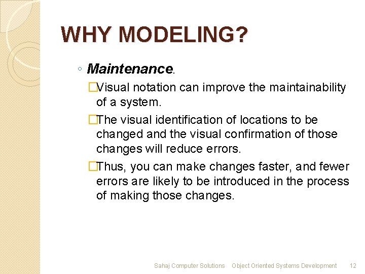 WHY MODELING? ◦ Maintenance. �Visual notation can improve the maintainability of a system. �The