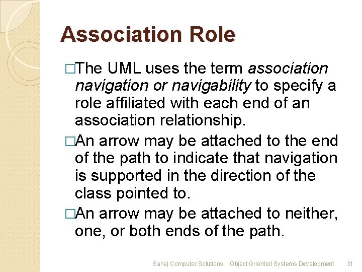 Association Role �The UML uses the term association navigation or navigability to specify a