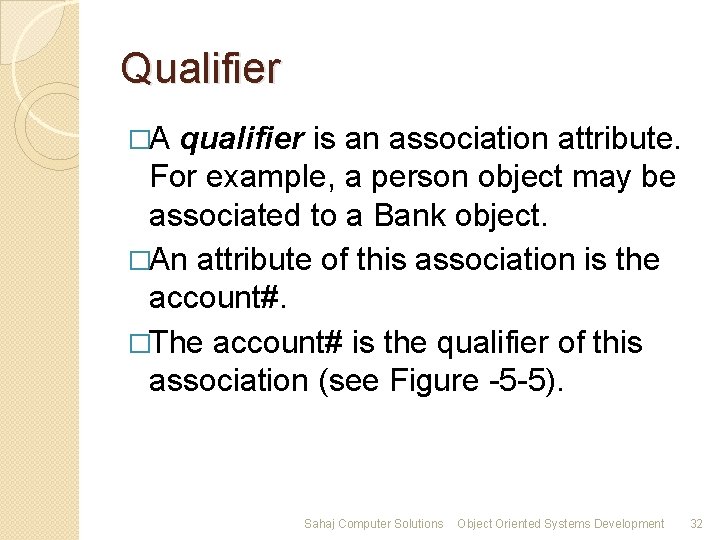 Qualifier �A qualifier is an association attribute. For example, a person object may be