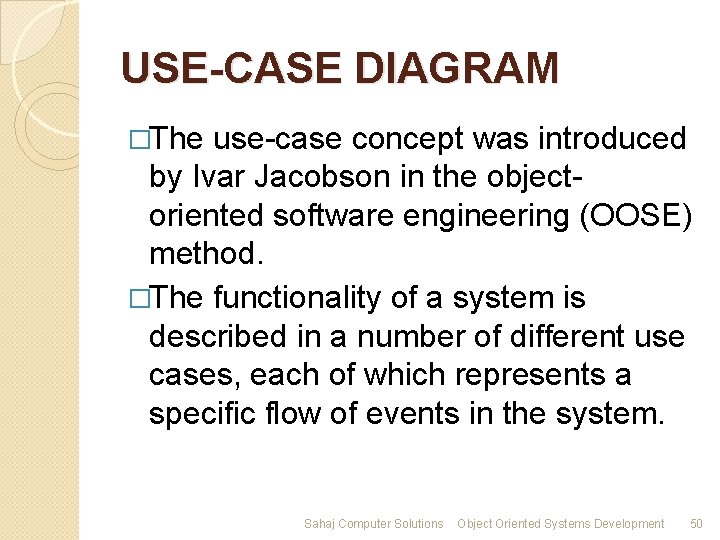 USE-CASE DIAGRAM �The use-case concept was introduced by Ivar Jacobson in the objectoriented software