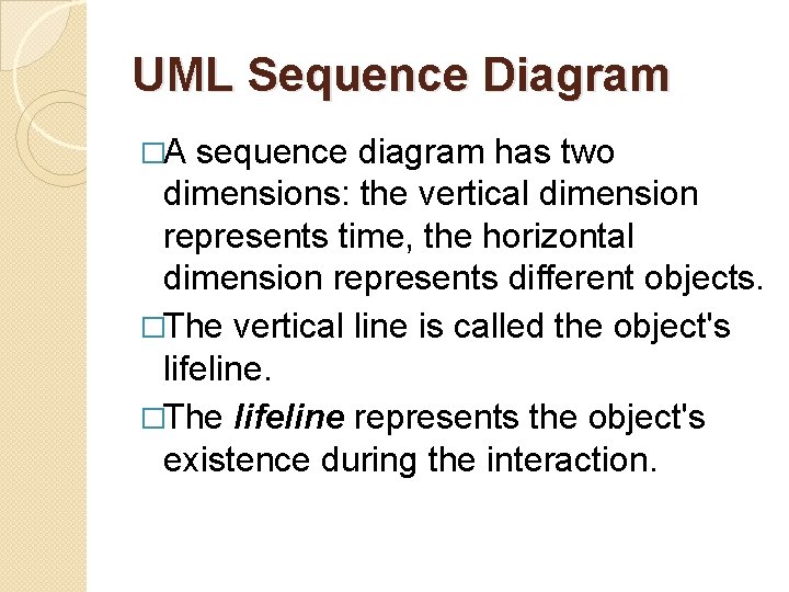UML Sequence Diagram �A sequence diagram has two dimensions: the vertical dimension represents time,
