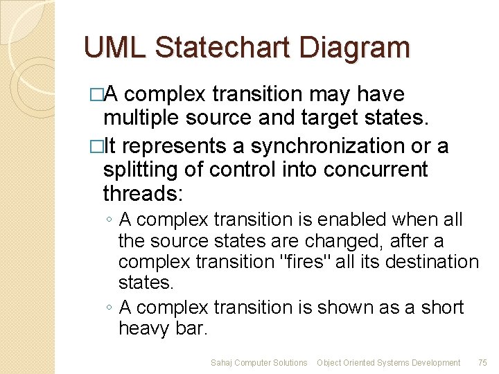 UML Statechart Diagram �A complex transition may have multiple source and target states. �It