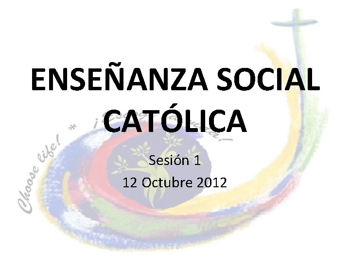 ENSEÑANZA SOCIAL CATÓLICA Sesión 1 12 Octubre 2012 