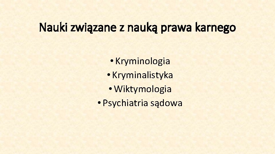 Nauki związane z nauką prawa karnego • Kryminologia • Kryminalistyka • Wiktymologia • Psychiatria