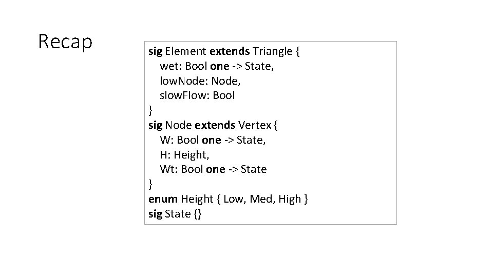 Recap sig Element extends Triangle { wet: Bool one -> State, low. Node: Node,