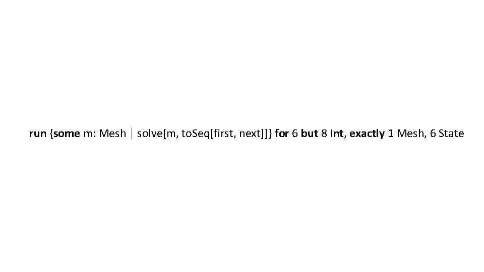 run {some m: Mesh | solve[m, to. Seq[first, next]]} for 6 but 8 Int,