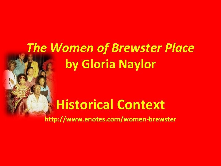 The Women of Brewster Place by Gloria Naylor Historical Context http: //www. enotes. com/women-brewster