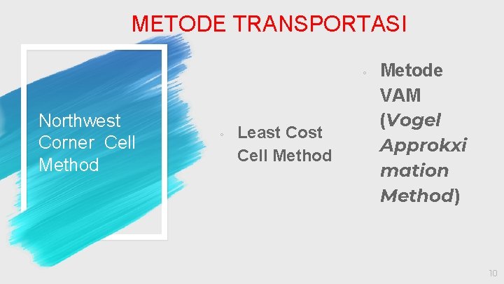 METODE TRANSPORTASI ◦ Northwest Corner Cell Method ◦ Least Cost Cell Method Metode VAM