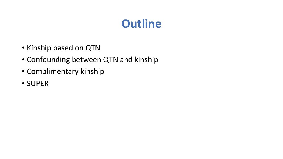 Outline • Kinship based on QTN • Confounding between QTN and kinship • Complimentary