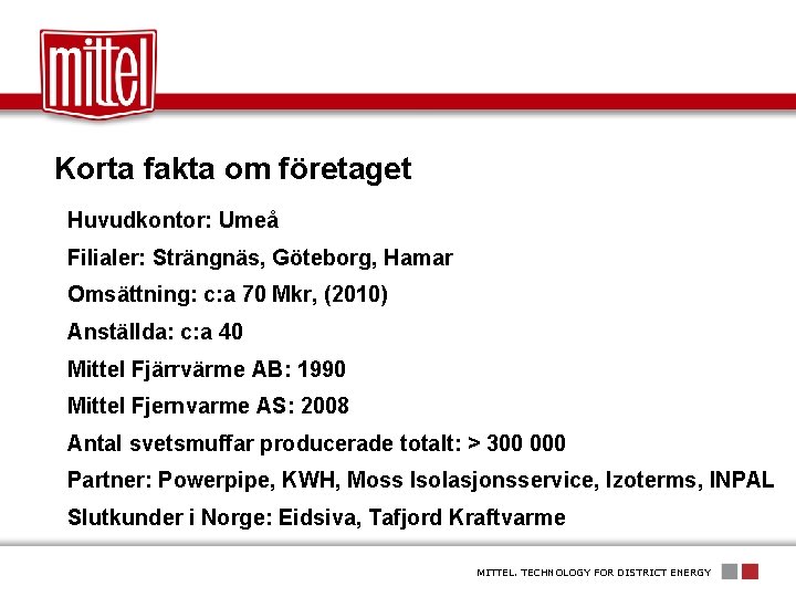 Korta fakta om företaget Huvudkontor: Umeå Filialer: Strängnäs, Göteborg, Hamar Omsättning: c: a 70