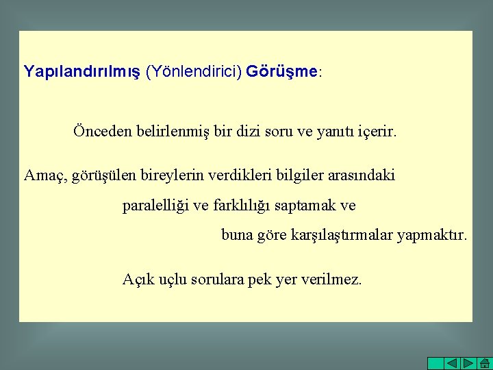 Yapılandırılmış (Yönlendirici) Görüşme: Önceden belirlenmiş bir dizi soru ve yanıtı içerir. Amaç, görüşülen bireylerin