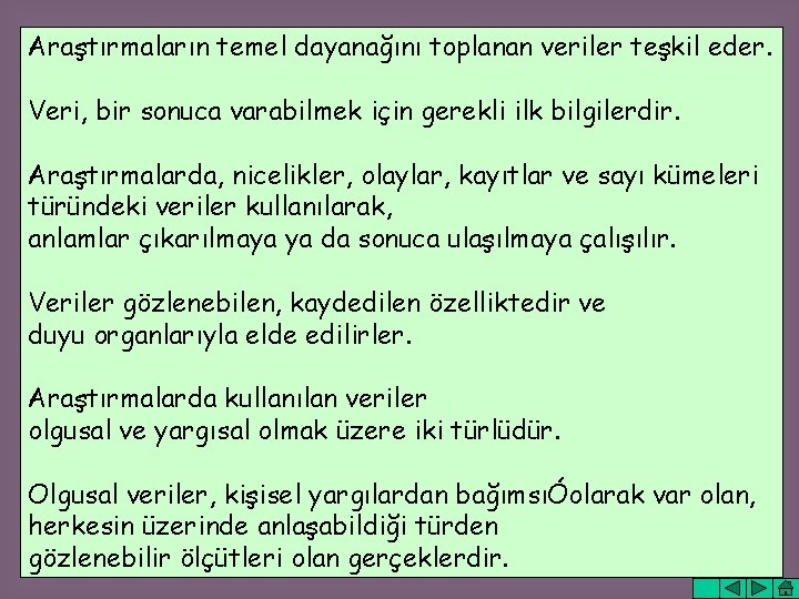 Araştırmaların temel dayanağını toplanan veriler teşkil eder. Veri, bir sonuca varabilmek için gerekli ilk