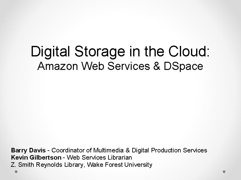 Digital Storage in the Cloud: Amazon Web Services & DSpace Barry Davis - Coordinator