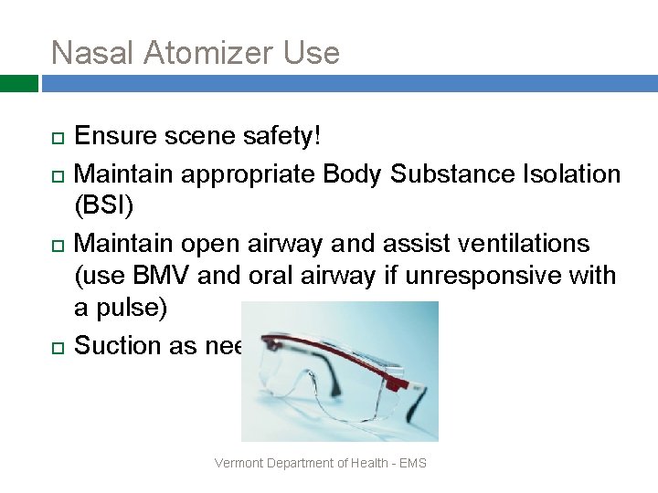 Nasal Atomizer Use Ensure scene safety! Maintain appropriate Body Substance Isolation (BSI) Maintain open Nasal Atomizer Use Ensure scene safety! Maintain appropriate Body Substance Isolation (BSI) Maintain open