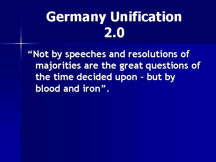 Germany Unification 2. 0 “Not by speeches and resolutions of majorities are the great